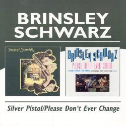 Brinsley Schwarz - Silver Pistol/Please Don`t Ever Change