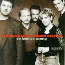 Alison Krauss And Union Station - So Long So Wrong