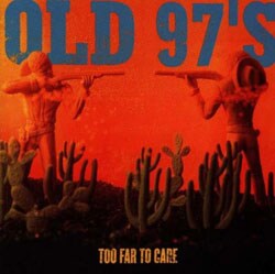 Old 97's - Too Far To Care