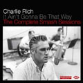 Charlie Rich - It Ain`t Gonna Be That Way: The Complete Smash Sessions