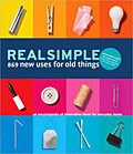 Real Simple 869 New Uses for Old Things: An Encyclopedia of Innovative Ideas ...
